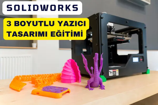 SolidWORKS ile 3 Boyutlu Yazıcı Eğitimi