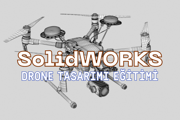 Solidworks ile drone tasarımı eğitimi